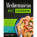 The Complete Mediterranean Diet Cookbook: The Ulitimate Quick and Esy Guide on How to Effectively Lose Weight Fast, Delicious Recipes That Beginners a