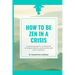 How to be Zen in a Crisis: A practical guide for surviving and thriving during life's predicaments and even a pandemic
