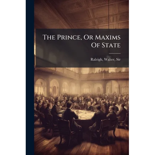 The Prince, Or Maxims Of State