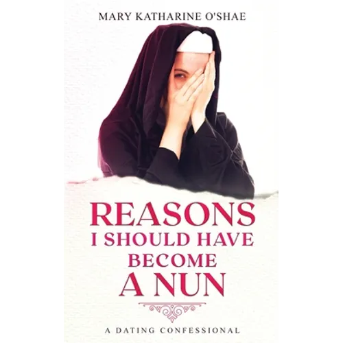 Reasons I Should Have Become a Nun: A Dating Confessional