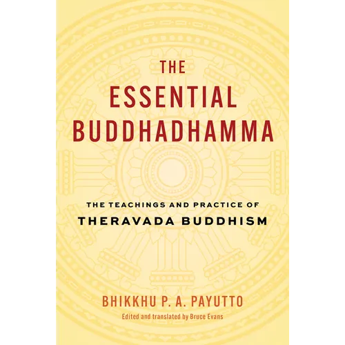 The Essential Buddhadhamma: The Teachings and Practice of Theravada Buddhism