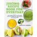 Juicing Recipe Book for Everyday: The Ultimate Guide of Home-Made Juices for Weight Loss, Detoxification, and Overall Health