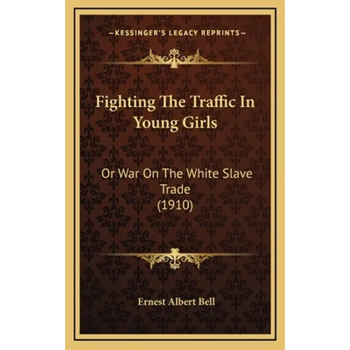 Fighting The Traffic In Young Girls: Or War On The White Slave Trade (1910)