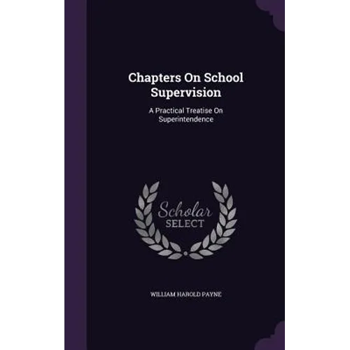 Chapters On School Supervision: A Practical Treatise On Superintendence