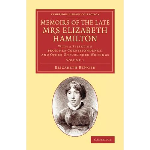 Memoirs of the Late Mrs Elizabeth Hamilton: Volume 1: With a Selection from Her Correspondence, and Other Unpublished Writings