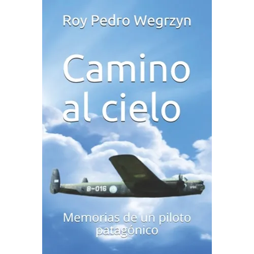 Camino al cielo: Memorias de un piloto patagónico