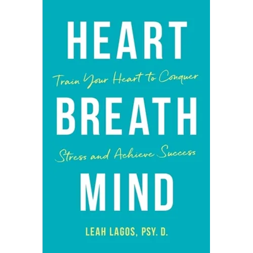 Heart Breath Mind: Train Your Heart to Conquer Stress and Achieve Success