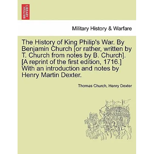 The History of King Philip's War. by Benjamin Church [Or Rather, Written by T. Church from Notes by B. Church]. [A Reprint of the First Edition, 1716.