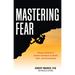 Mastering Fear: Harnessing Emotion to Achieve Excellence in Work, Health and Relationships