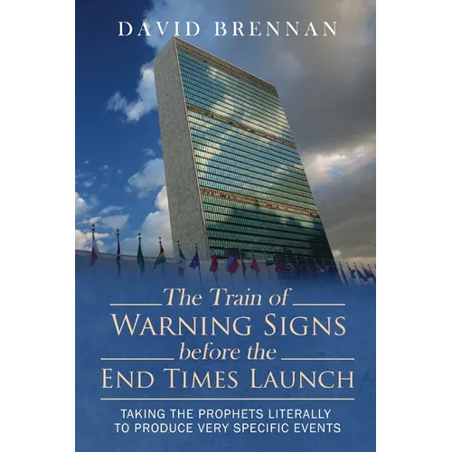 The Train of Warning Signs Before the End Times Launch: Taking the Prophets Literally to Produce Very Specific Events