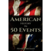 American History in 50 Events: (Battle of Yorktown, Spanish American War, Roaring Twenties, Railroad History, George Washington, Gilded Age)