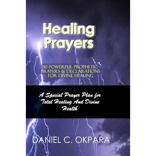 Healing Prayers: 30 Powerful Prophetic Prayers & Declarations For Divine Healing: A Special Prayer Plan for Instant Total Healing & Divine Health