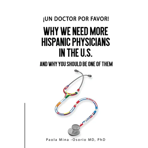 ¡Un doctor por favor!: Why We Need More Hispanic Physicians In The U.S., and Why You Should Be One Of Them - Paperback