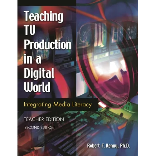 Teaching TV Production in a Digital World: Integrating Media Literacy, Teacher Edition