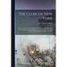 The Clubs of New York: With an Account of the Origin, Progress, Present Condition and Mambership of the Leading Clubs; an Essay on New York C