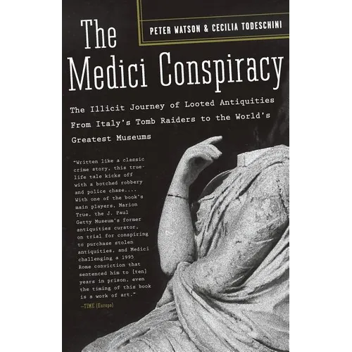 The Medici Conspiracy: The Illicit Journey of Looted Antiquities-from Italy's Tomb Raiders to the World's Greatest Museums
