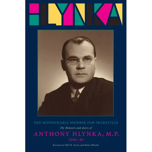 The Honourable Member for Vegreville: The Memoirs and Diary of Anthony Hlynka, M.P. (1940-49)