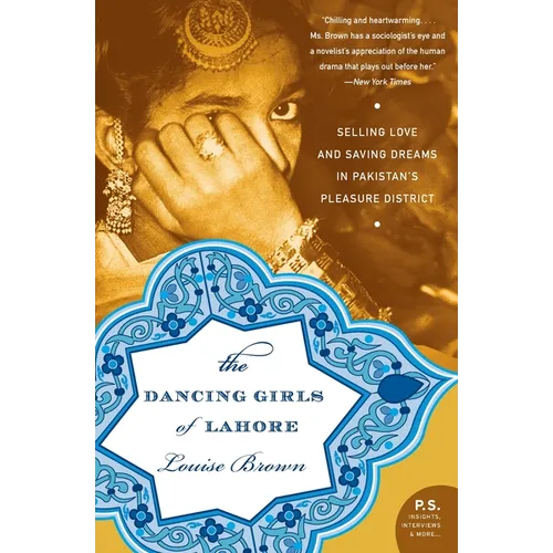 The Dancing Girls of Lahore: Selling Love and Saving Dreams in Pakistan's Pleasure District