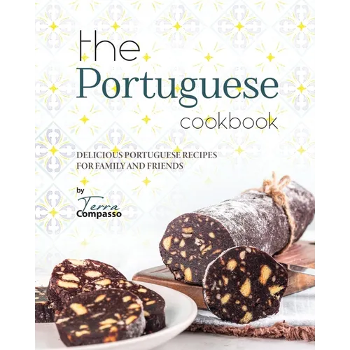 The Portuguese Cookbook: Delicious Portuguese Recipes for Family and Friends