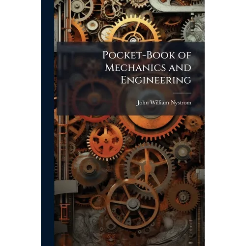 Pocket-Book of Mechanics and Engineering: Containing a Memorandum of Facts and Connection of Practice and Theory
