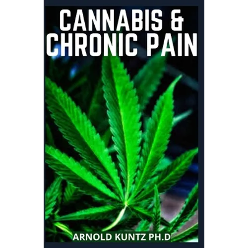 Cannabis and Chronic Pain: Cannabis Medicinal Guide to Terminate Chronic Pain