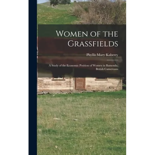 Women of the Grassfields; a Study of the Economic Position of Women in Bamenda, British Cameroons