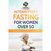 Intermittent Fasting For Women Over 50: The Ultimate 101 Guide to Mastering Healthy Weight Loss as an Aging Woman - Support your Hormones and Detox Yo