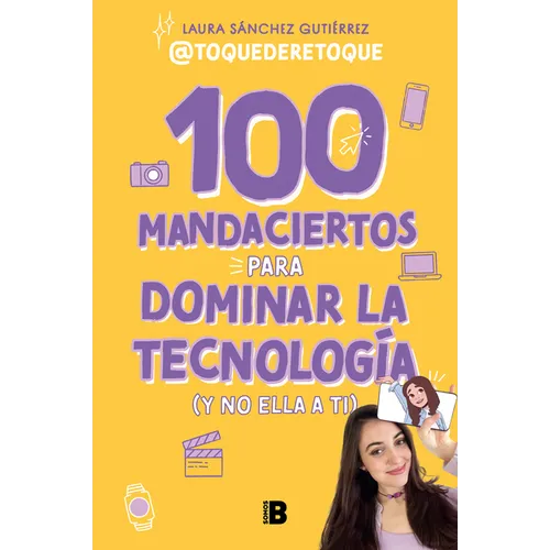100 Mandaciertos Para Dominar La Tecnología (Y No Ella a Ti) / 100 Commandments to Take Charge of Technology (Before It Controls You)