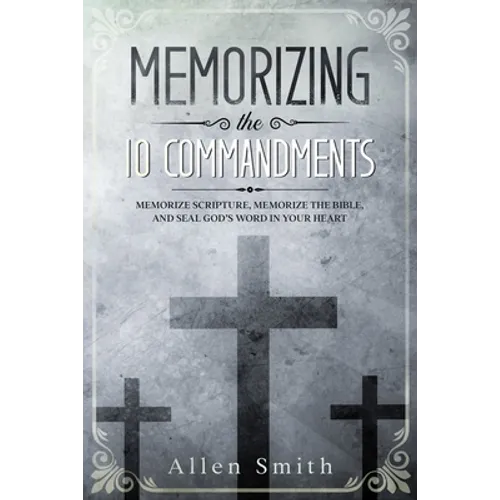 Memorizing the 10 Commandments: Memorize Scripture, Memorize the Bible, and Seal God's Word in Your Heart
