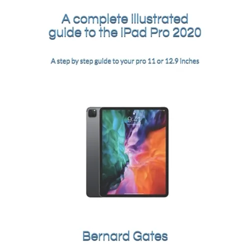 A complete illustrated guide to the iPad Pro 2020: A step by step guide to your pro 11 or 12.9 inches