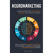 Neuromarketing: Scopri le Migliori Strategie di Marketing per Aumentare le Vendite e Comprendere i Processi Decisionali e Mentali. La Guida Completa a