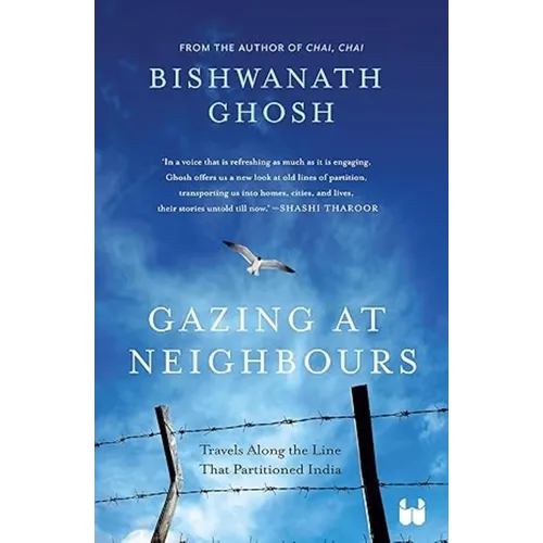 Gazing at Neighbours: Travels Along the Line That Partitioned India