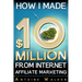 How I Made $10 Million From Internet Affiliate Marketing