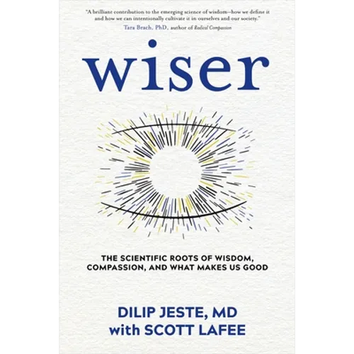 Wiser: The Scientific Roots of Wisdom, Compassion, and What Makes Us Good