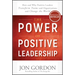 The Power of Positive Leadership: How and Why Positive Leaders Transform Teams and Organizations and Change the World