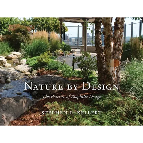 Nature by Design: The Practice of Biophilic Design