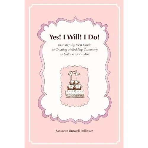 Yes! I Will! I Do!: Your Step-by-Step Guide to Creating a Wedding Ceremony as Unique as You Are