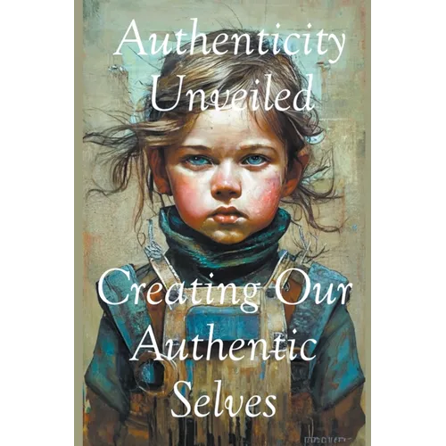 Authenticity Unveiled: Creating Our Authentic Selves