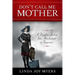 Don't Call Me Mother: A Daughter's Journey from Abandonment to Forgiveness
