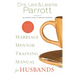 Marriage Mentor Training Manual for Husbands: A Ten-Session Program for Equipping Marriage Mentors
