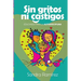 Sin Gritos Ni Castigos: Educando para la autodisciplina