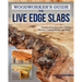Woodworker's Guide to Live Edge Slabs: Transforming Trees Into Tables, Benches, Cutting Boards, and More
