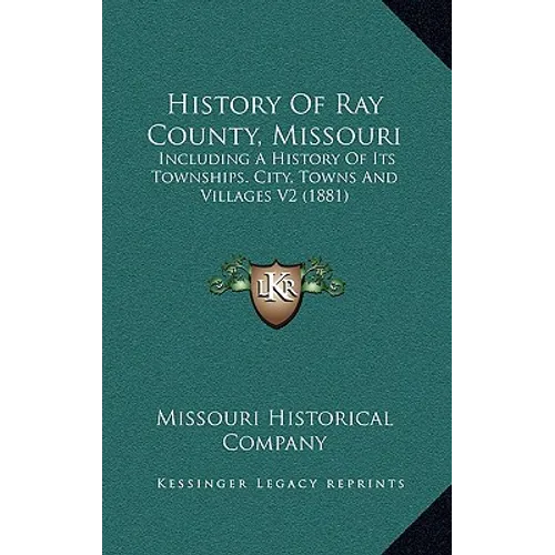 History Of Ray County, Missouri: Including A History Of Its Townships. City, Towns And Villages V2 (1881)