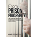 From Prison to Prosperity: The Story of an Ex-Con Who Broke Free from Circumstances to Create Success in Life, Family & Business