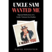 Uncle Sam Wanted Me: Ripened Reflections of a Lucky Vietnam Era Draftee