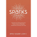 Sparks: Inspiration for Extinguishing the Power of Fear and Igniting Amusement, Knowing, and Trust
