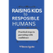 Raising kids to responsible humans: Practical steps to parenting with confidence