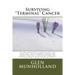 Surviving "Terminal " Cancer: My own father was a surgeon and I was told that I had "terminal" cancer and I would be lucky to survive another six mo