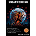 Sweatworking: The Mastery Guide to Revolutionizing Your Life & Professional Relationships Through Wellness