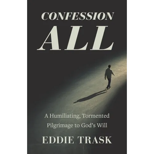Confession All: A Humiliating, Tormented Pilgrimage to God's Will